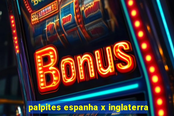 palpites espanha x inglaterra