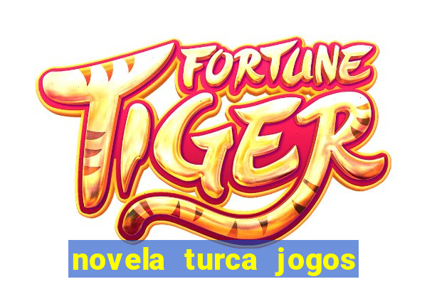 novela turca jogos do destino