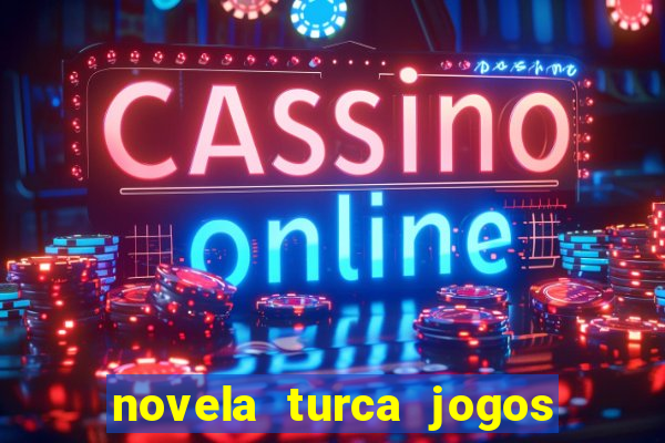 novela turca jogos do destino