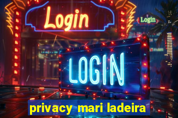 privacy mari ladeira