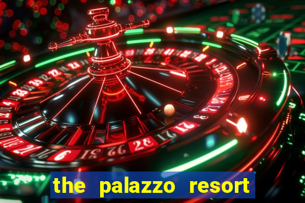 the palazzo resort hotel and casino las vegas