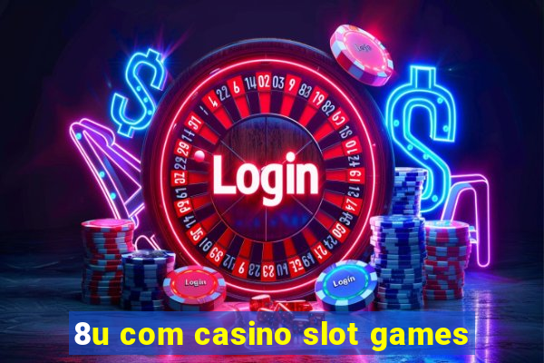 8u com casino slot games