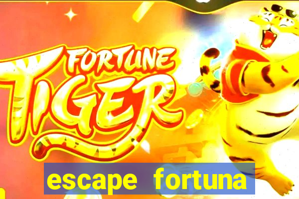 escape fortuna fazer 250