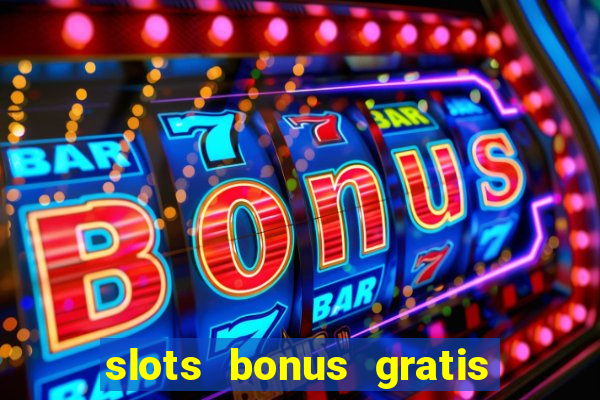 slots bonus gratis sin deposito