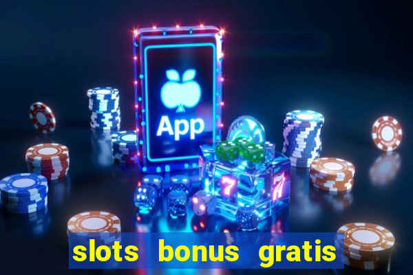 slots bonus gratis sin deposito