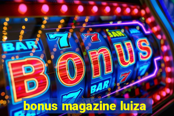 bonus magazine luiza