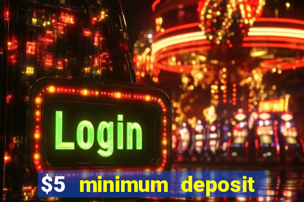 $5 minimum deposit casino 2022