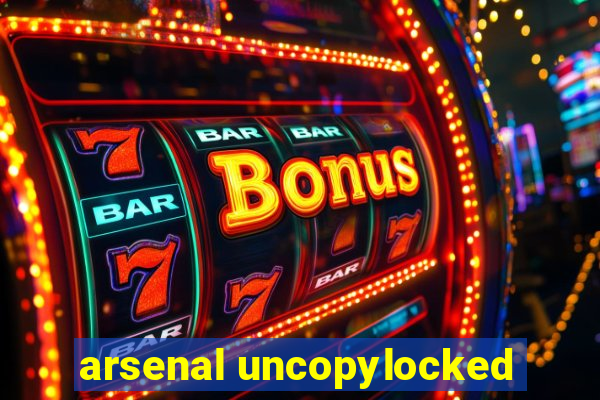 arsenal uncopylocked