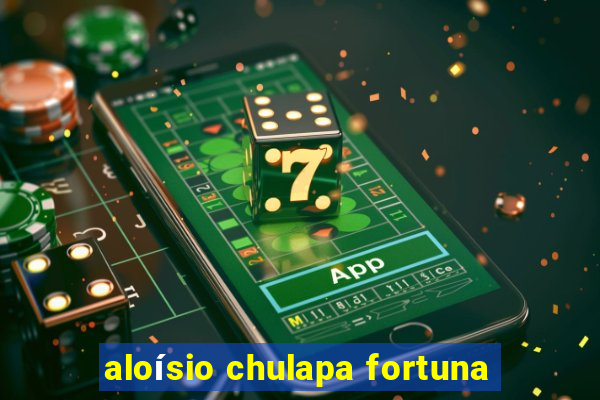 aloísio chulapa fortuna