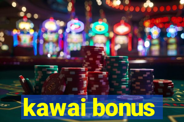 kawai bonus