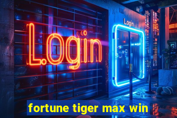 fortune tiger max win