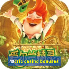 10cric casino bonuses