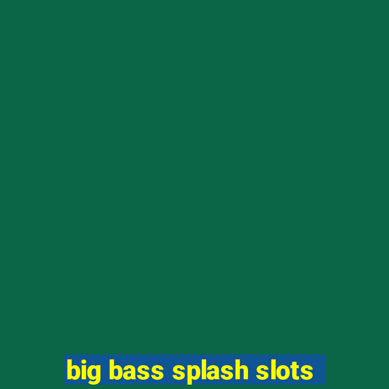 big bass splash slots