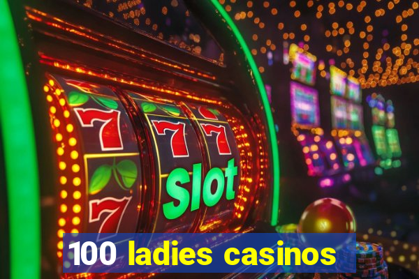 100 ladies casinos