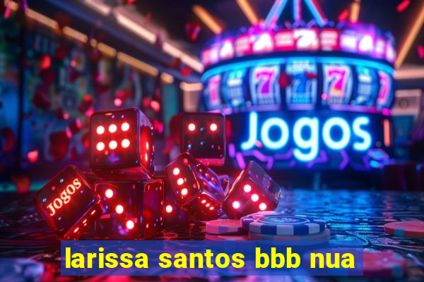 larissa santos bbb nua