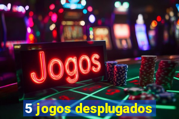 5 jogos desplugados