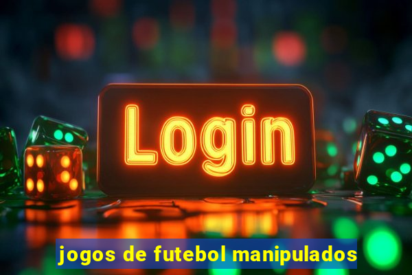 jogos de futebol manipulados