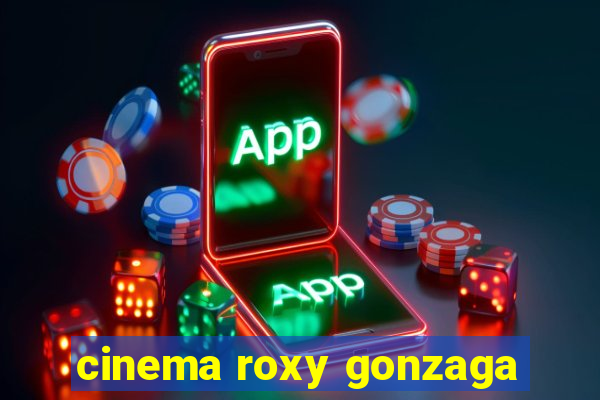 cinema roxy gonzaga