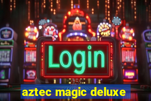 aztec magic deluxe