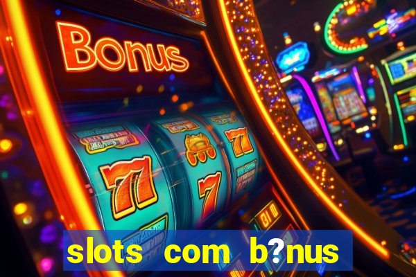 slots com b?nus grátis no cadastro