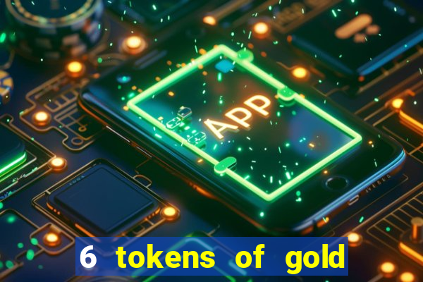 6 tokens of gold casino slot