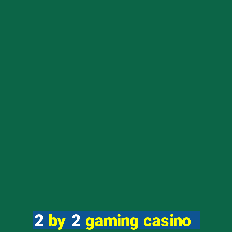 2 by 2 gaming casino