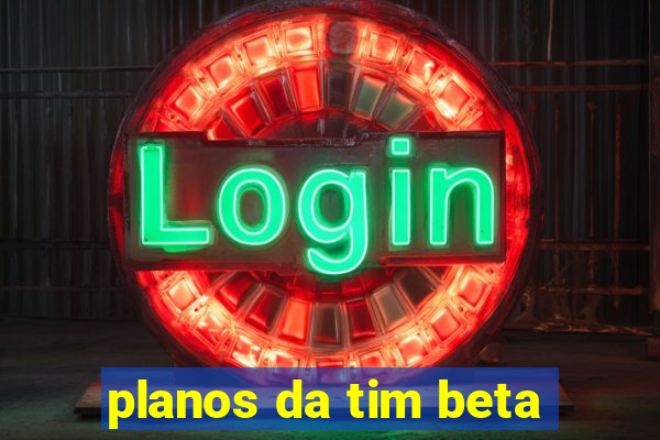 planos da tim beta