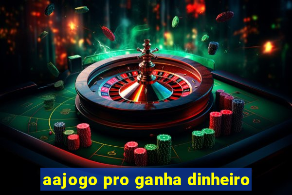 aajogo pro ganha dinheiro