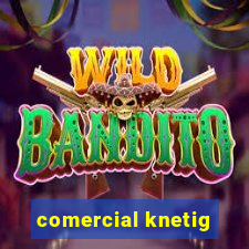 comercial knetig