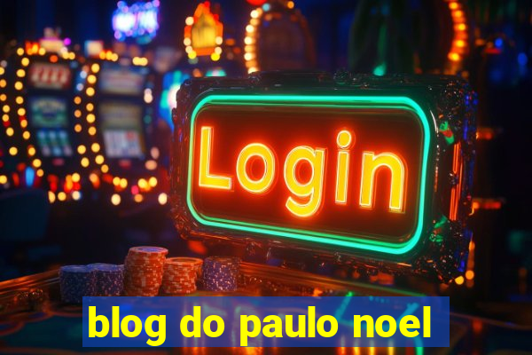 blog do paulo noel