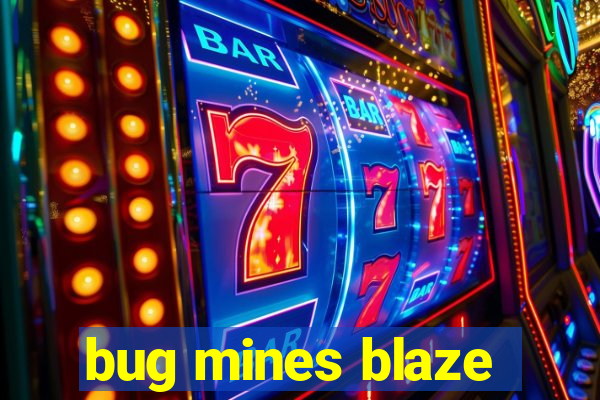 bug mines blaze