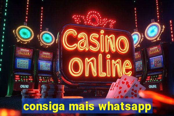 consiga mais whatsapp