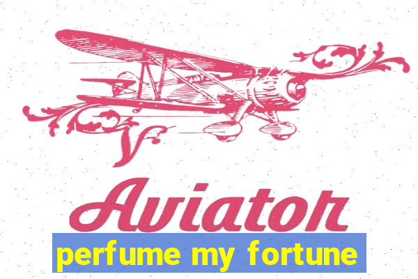 perfume my fortune