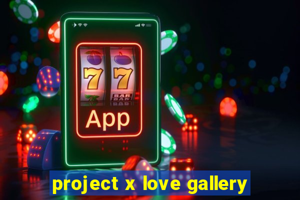 project x love gallery