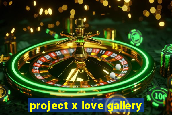 project x love gallery