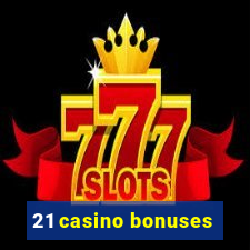 21 casino bonuses