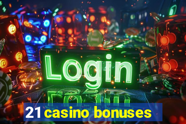 21 casino bonuses