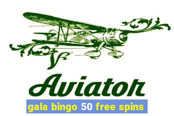 gala bingo 50 free spins