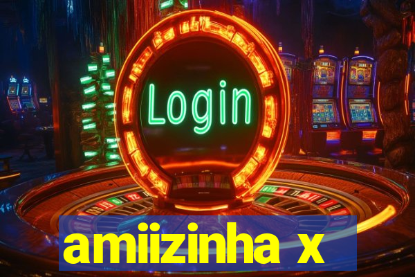 amiizinha x