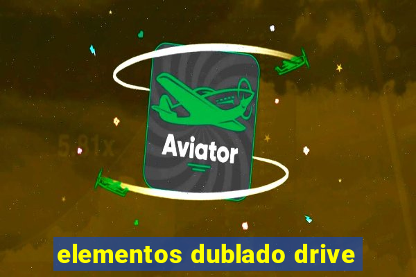 elementos dublado drive