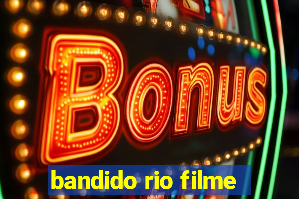 bandido rio filme