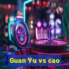 Guan Yu vs cao