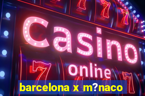 barcelona x m?naco