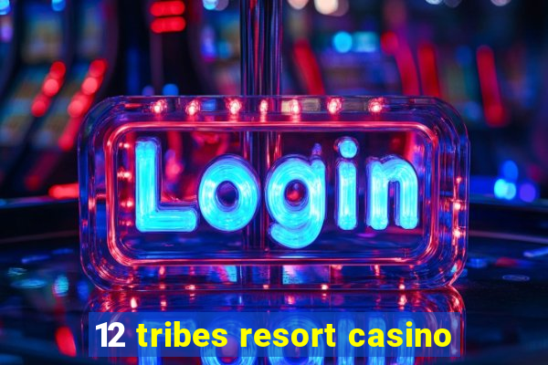 12 tribes resort casino