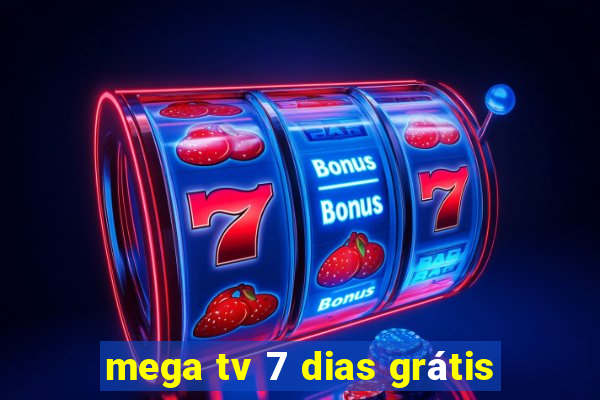 mega tv 7 dias grátis