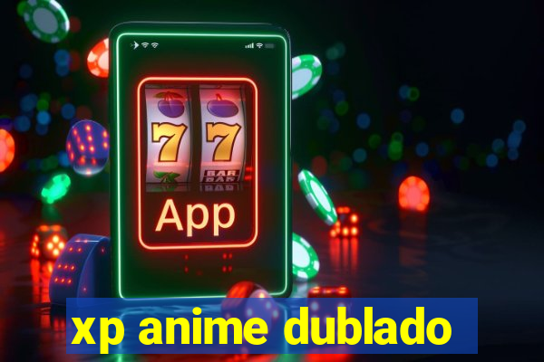 xp anime dublado