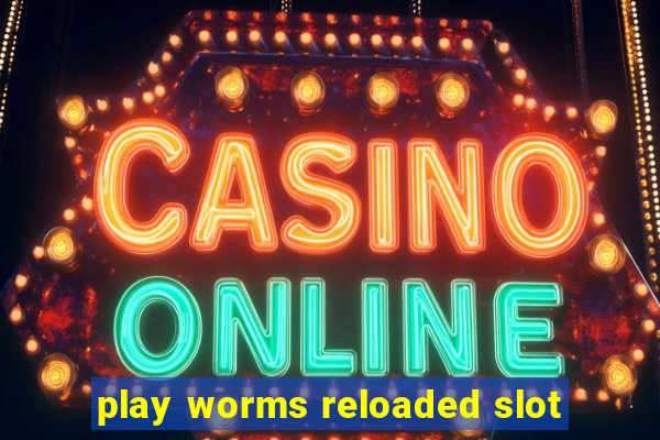 play worms reloaded slot