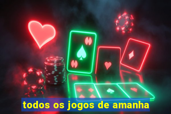 todos os jogos de amanha