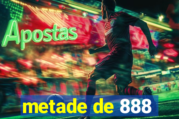 metade de 888