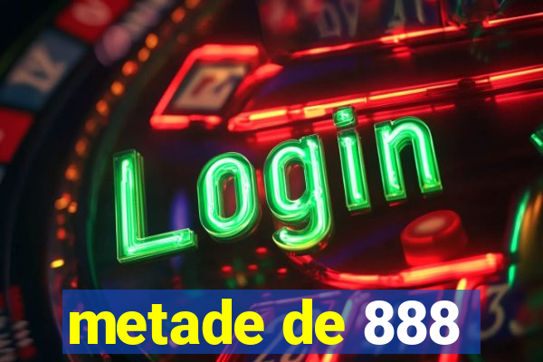 metade de 888